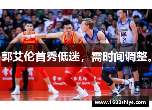 郭艾伦首秀低迷，需时间调整。